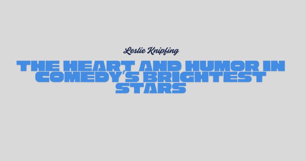 Leslie Knipfing: The Heart and Humor in Comedy’s Brightest Stars