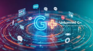 Unbanned G+: Concept, Meaning, and Digital Relevance